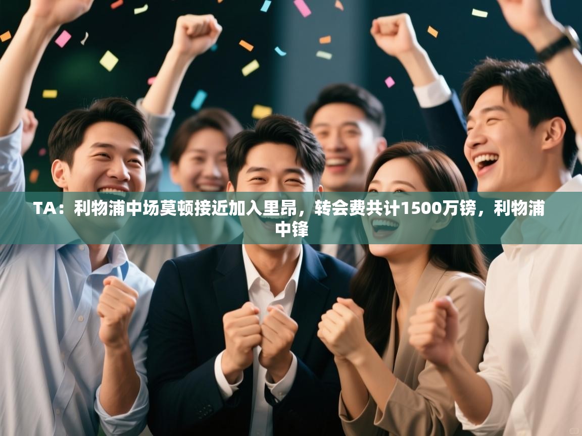 TA：利物浦中场莫顿接近加入里昂，转会费共计1500万镑，利物浦 中锋