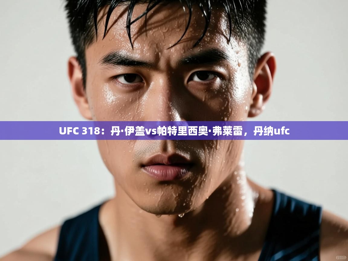 UFC 318:丹·伊盖vs帕特里西奥·弗莱雷,丹纳ufc