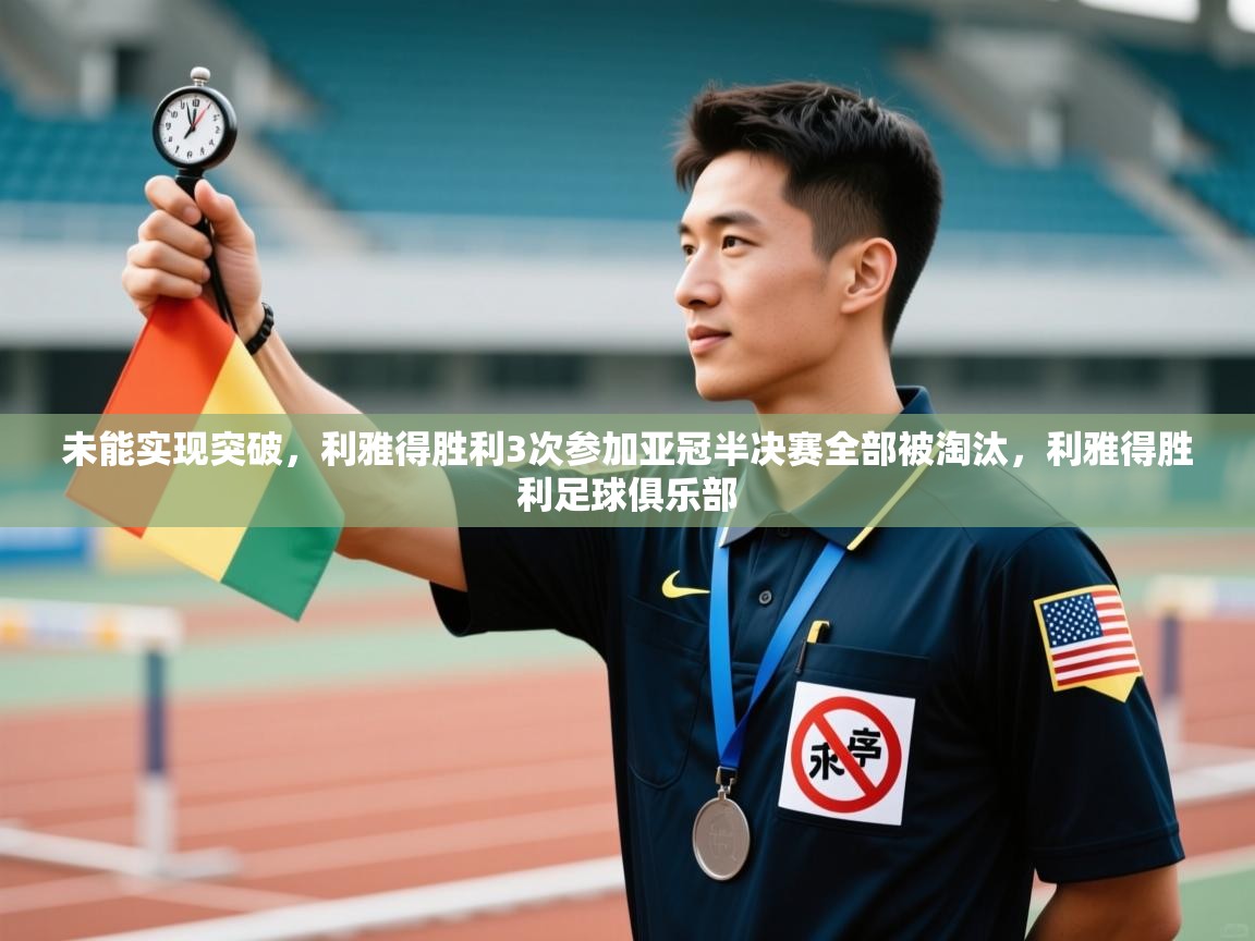 未能实现突破,利雅得胜利3次参加亚冠半决赛全部被淘汰,利雅得胜利足球俱乐部