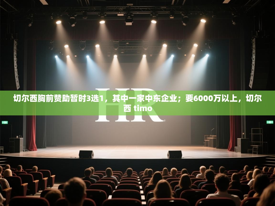 切尔西胸前赞助暂时3选1，其中一家中东企业；要6000万以上，切尔西 timo