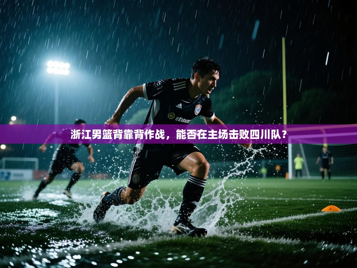 浙江男篮背靠背作战,能否在主场击败四川队? 第1张