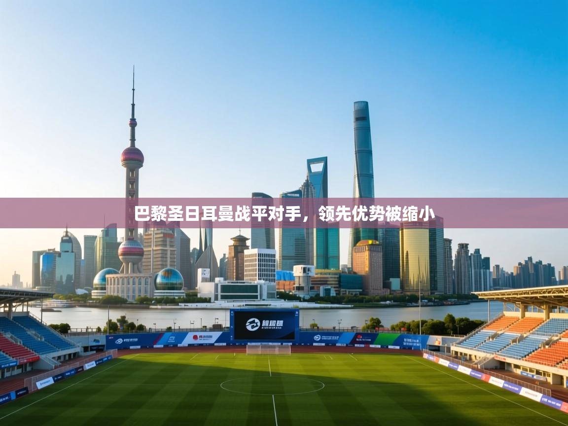 巴黎圣日耳曼战平对手，领先优势被缩小  第2张