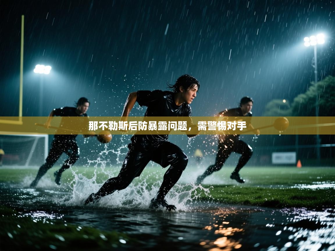 那不勒斯后防暴露问题，需警惕对手